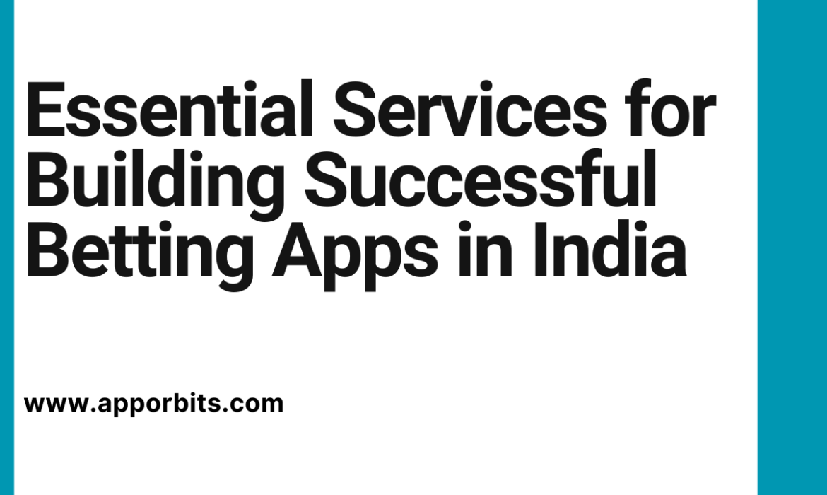 Essential Services for Building Successful Betting Apps in India