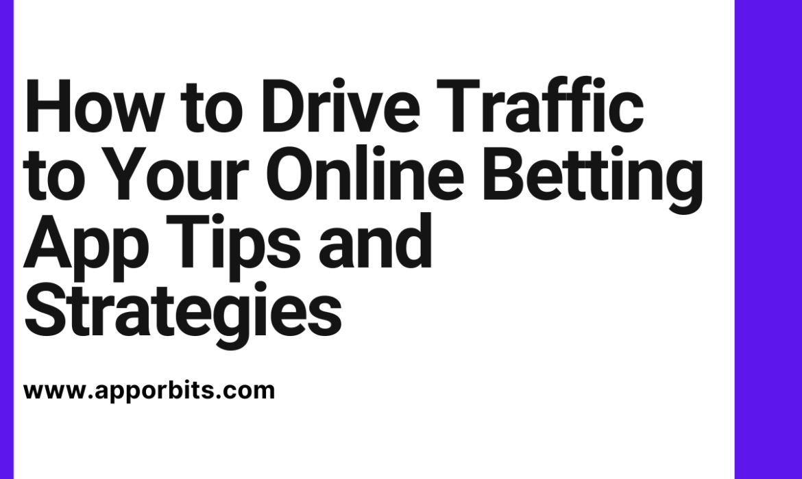 How to Drive Traffic to Your Online Betting App Tips and Strategies