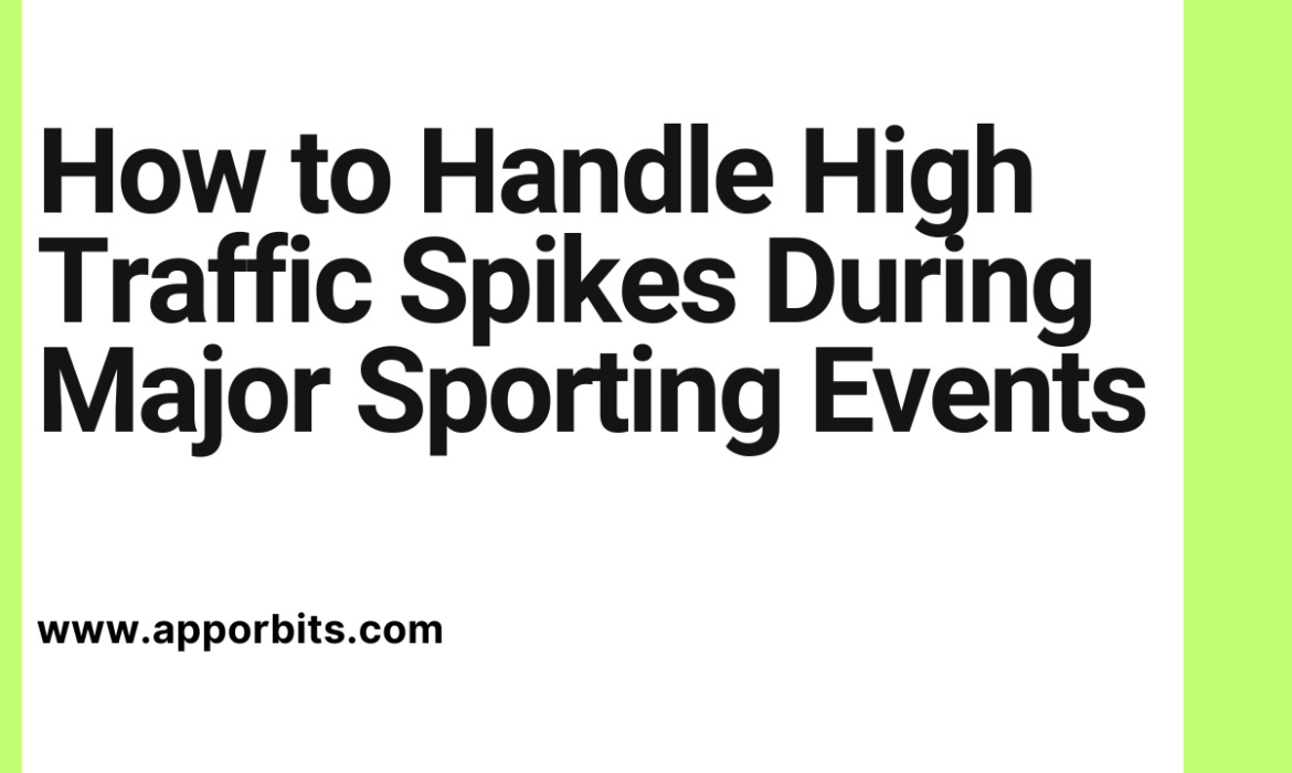 How to Handle High Traffic Spikes During Major Sporting Events