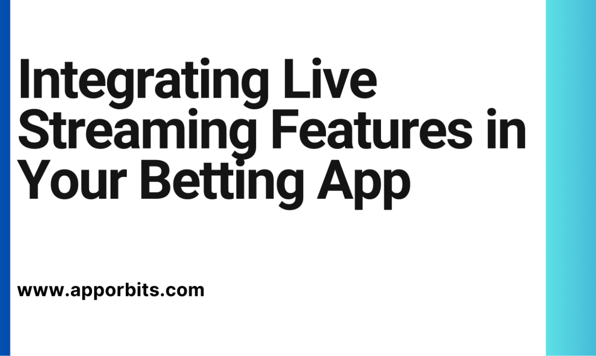 Integrating Live Streaming Features in Your Betting App