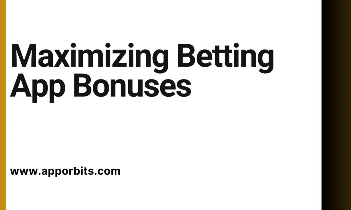 Maximizing Betting App Bonuses