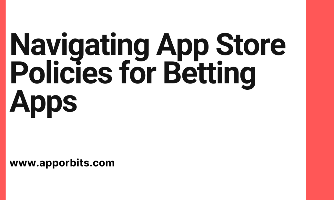 Navigating App Store Policies for Betting Apps