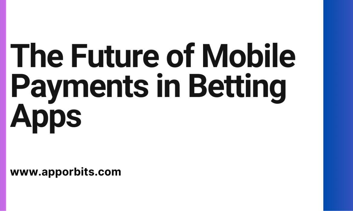 The Future of Mobile Payments in Betting Apps