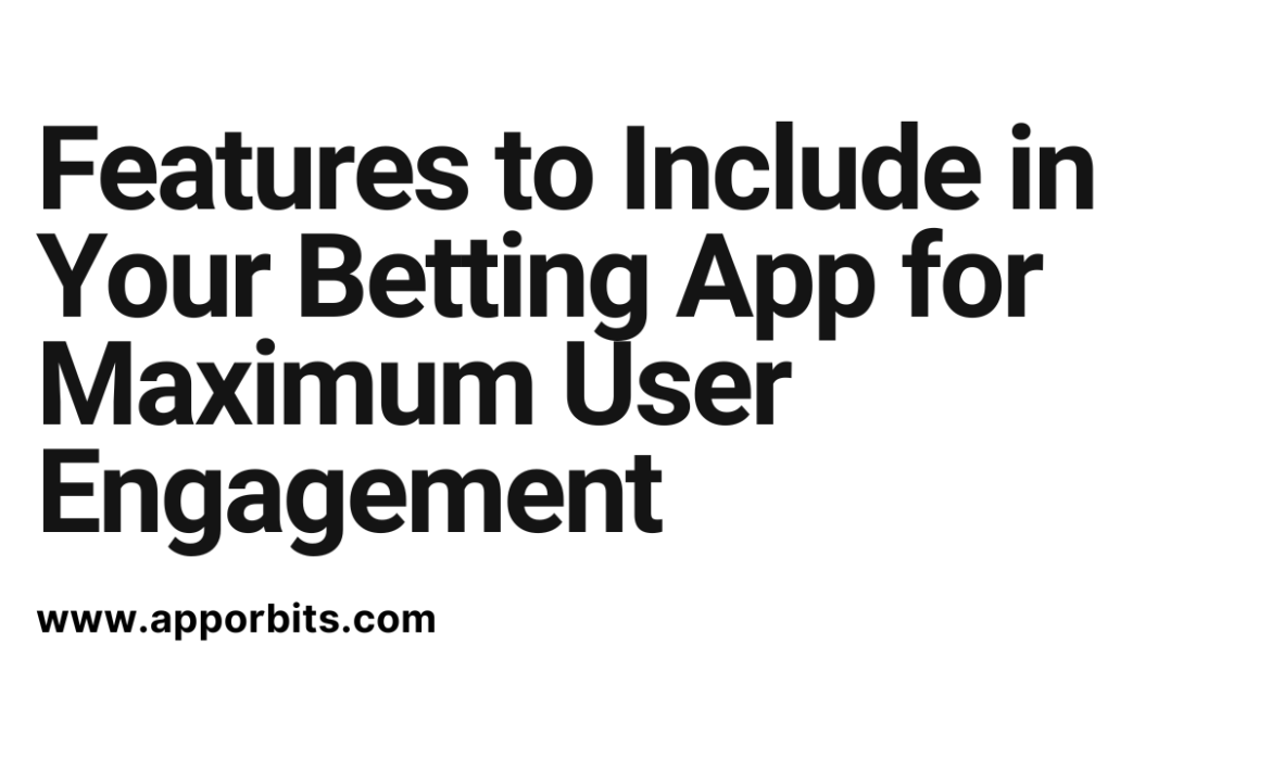 Top Features to Include in Your Betting App for Maximum User Engagement