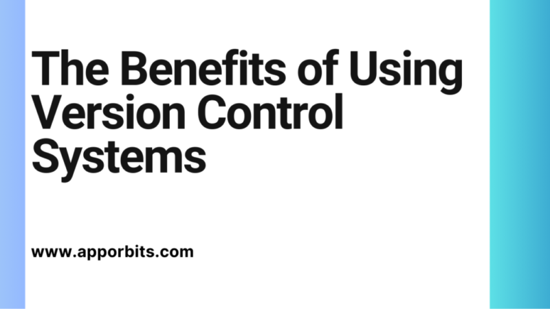 The Benefits of Using Version Control Systems